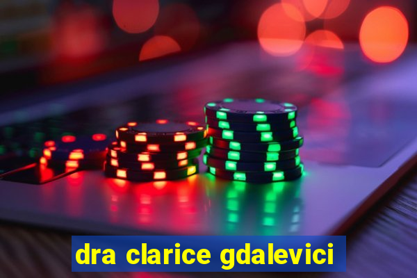 dra clarice gdalevici